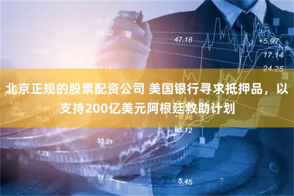 北京正规的股票配资公司 美国银行寻求抵押品，以支持200亿美元阿根廷救助计划