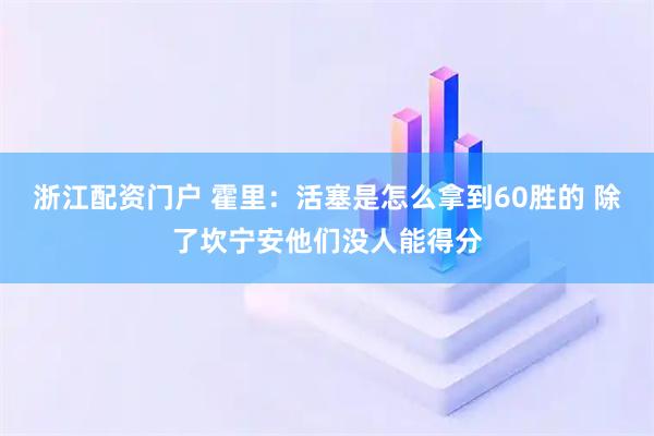 浙江配资门户 霍里：活塞是怎么拿到60胜的 除了坎宁安他们没人能得分