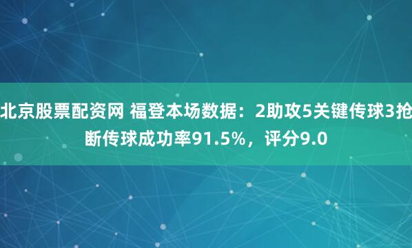 北京股票配资网 福登本场数据：2助攻5关键传球3抢断传球成功率91.5%，评分9.0
